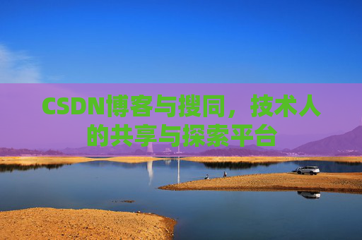 CSDN博客与搜同，技术人的共享与探索平台